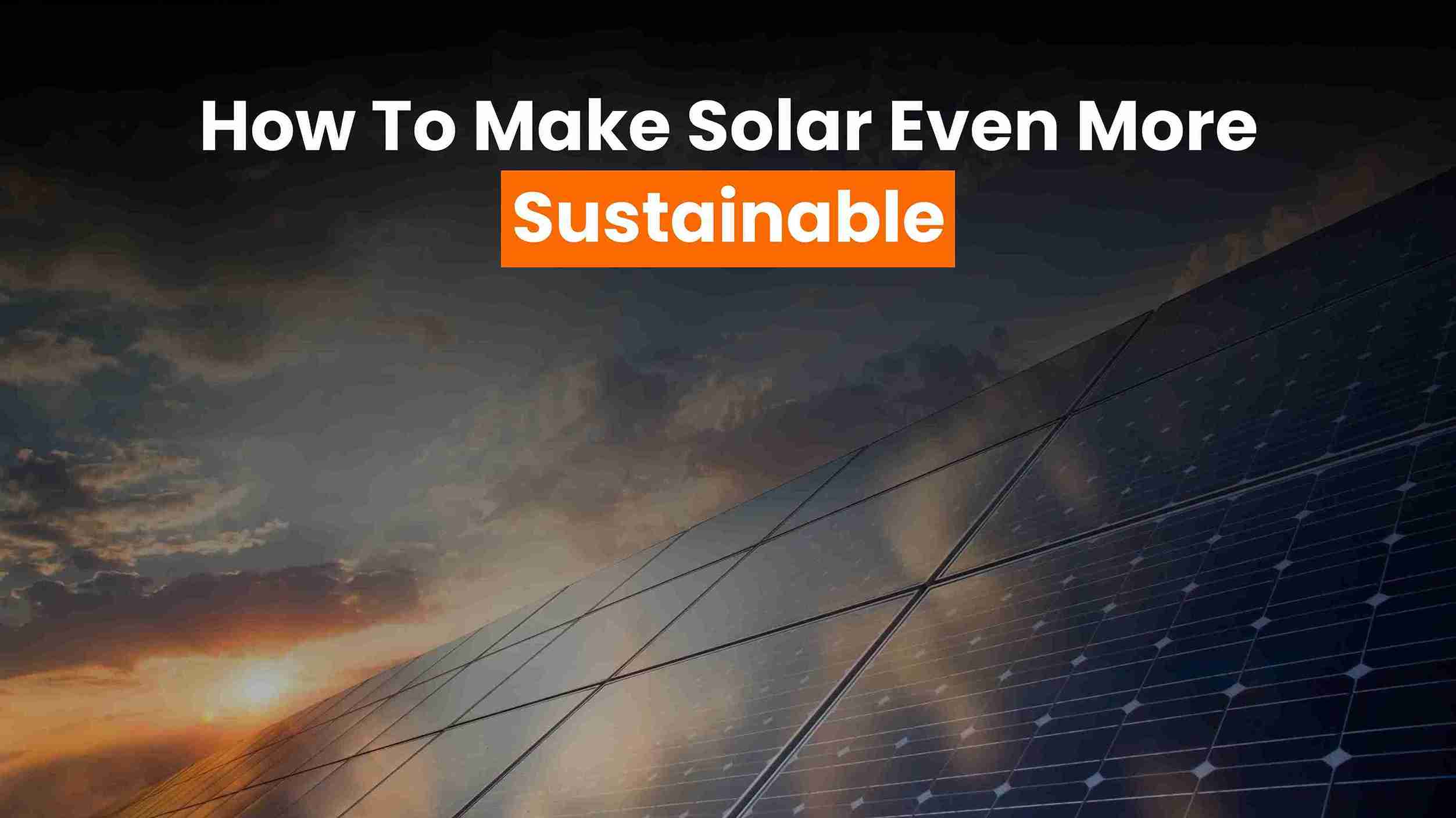 Here’s a look at some of the negative environmental impacts of solar panels and how the industry can increase sustainability